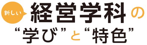 新しい経営学科の学びと特色